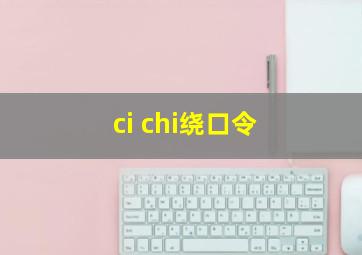 ci chi绕口令